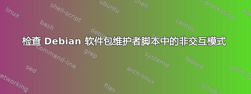 检查 Debian 软件包维护者脚本中的非交互模式