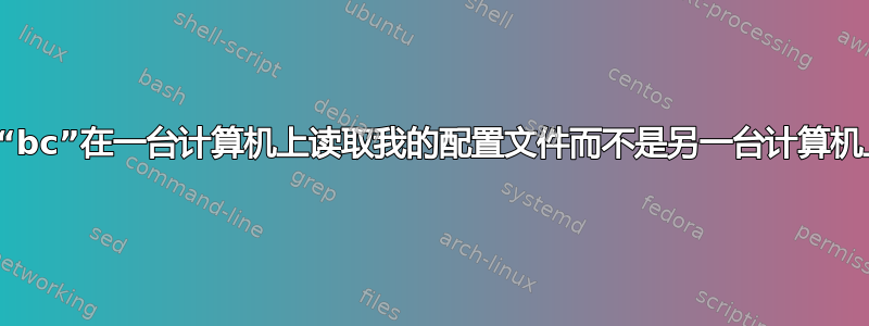 为什么“bc”在一台计算机上读取我的配置文件而不是另一台计算机上的？