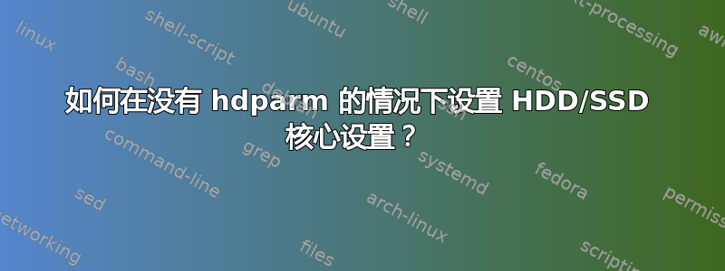 如何在没有 hdparm 的情况下设置 HDD/SSD 核心设置？ 