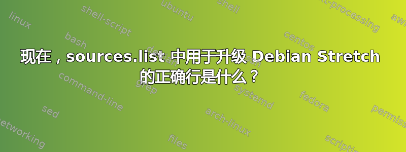 现在，sources.list 中用于升级 Debian Stretch 的正确行是什么？