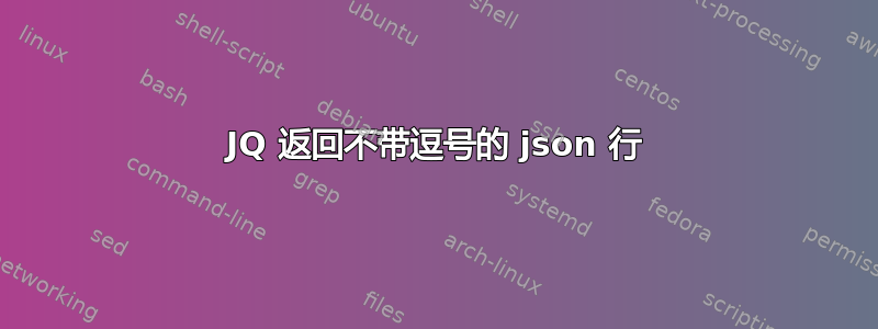 JQ 返回不带逗号的 json 行