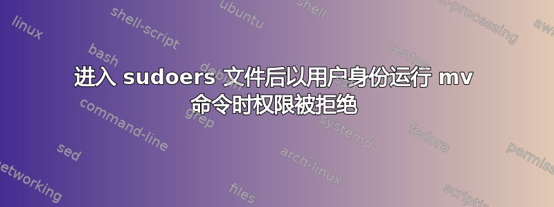 进入 sudoers 文件后以用户身份运行 mv 命令时权限被拒绝