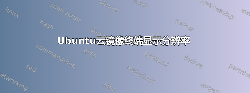 Ubuntu云镜像终端显示分辨率