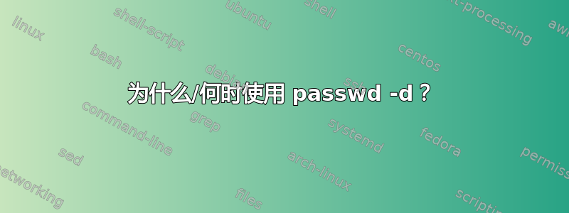 为什么/何时使用 passwd -d？