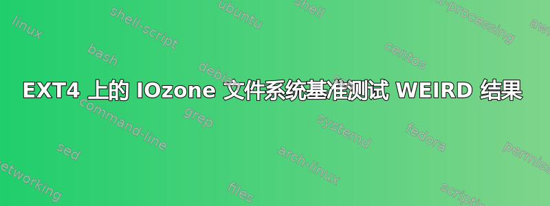 EXT4 上的 IOzone 文件系统基准测试 WEIRD 结果