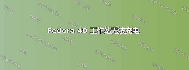 Fedora 40 工作站无法充电