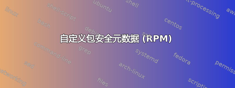 自定义包安全元数据 (RPM)