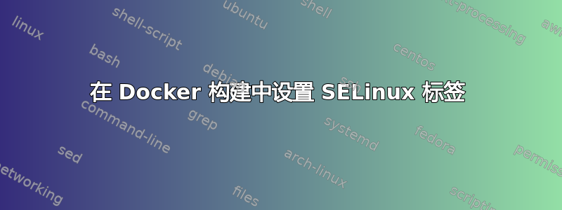 在 Docker 构建中设置 SELinux 标签