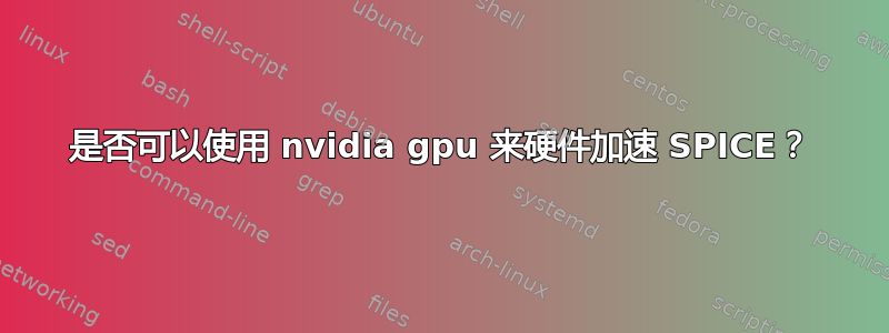 是否可以使用 nvidia gpu 来硬件加速 SPICE？