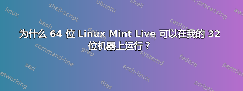 为什么 64 位 Linux Mint Live 可以在我的 32 位机器上运行？