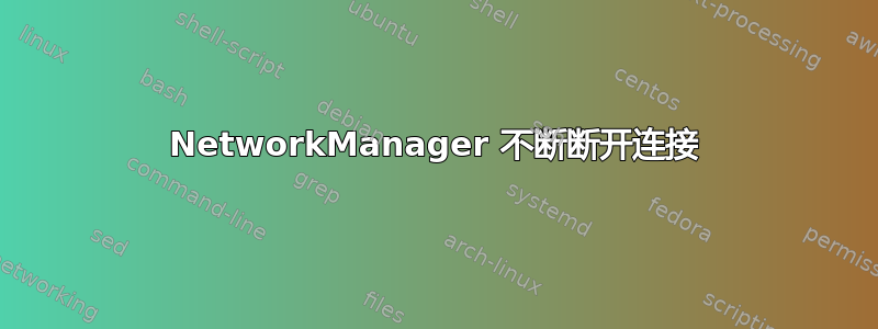 NetworkManager 不断断开连接