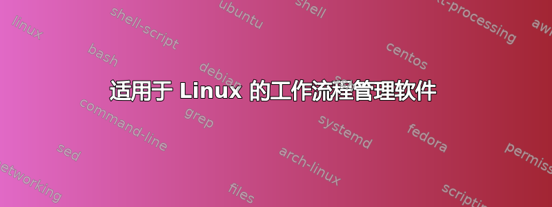 适用于 Linux 的工作流程管理软件