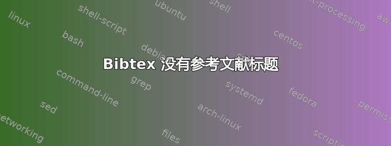 Bibtex 没有参考文献标题 