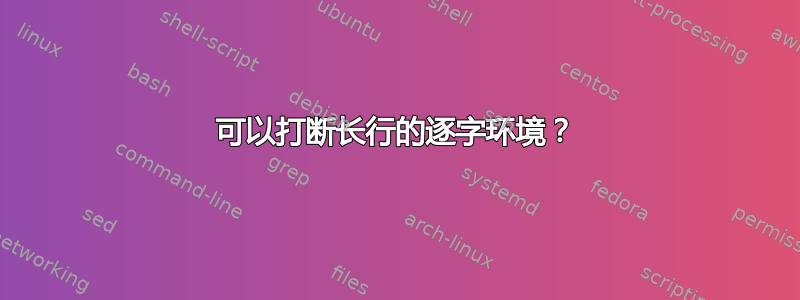 可以打断长行的逐字环境？