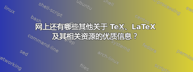 网上还有哪些其他关于 TeX、LaTeX 及其相关资源的优质信息？