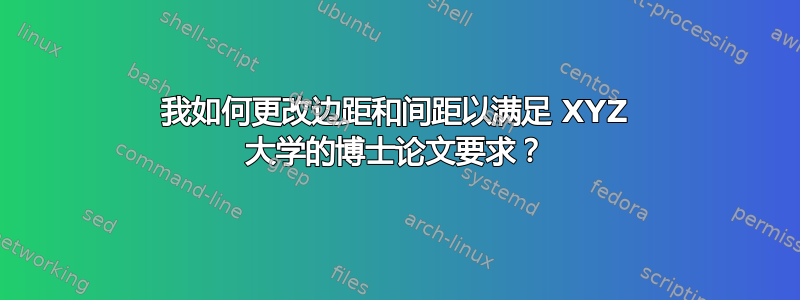 我如何更改边距和间距以满足 XYZ 大学的博士论文要求？