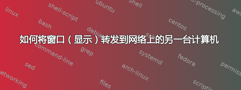 如何将窗口（显示）转发到网络上的另一台计算机