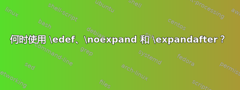 何时使用 \edef、\noexpand 和 \expandafter？