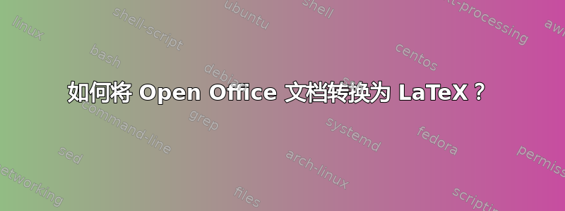 如何将 Open Office 文档转换为 LaTeX？