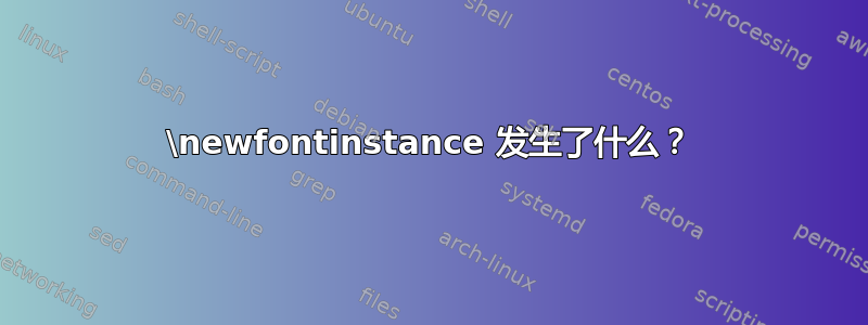 \newfontinstance 发生了什么？