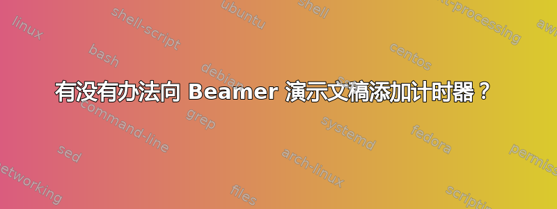 有没有办法向 Beamer 演示文稿添加计时器？