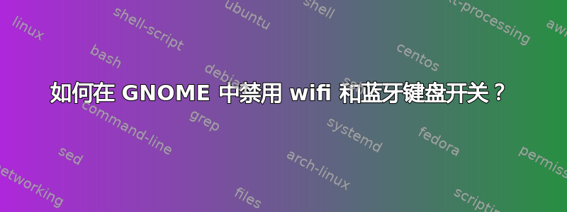 如何在 GNOME 中禁用 wifi 和蓝牙键盘开关？