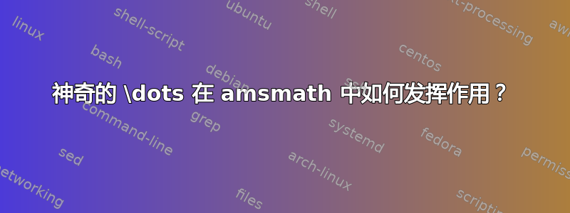 神奇的 \dots 在 amsmath 中如何发挥作用？