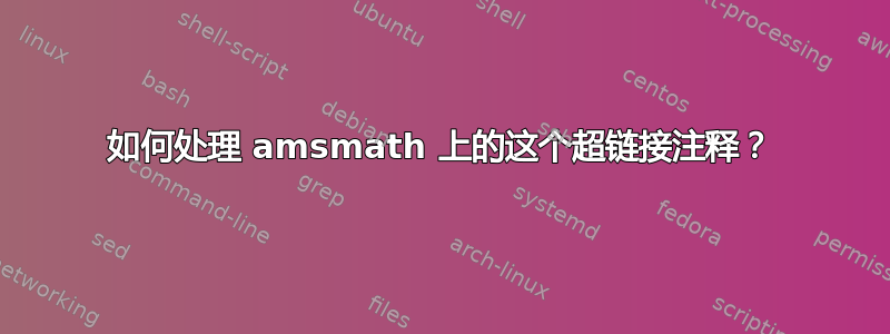 如何处理 amsmath 上的这个超链接注释？