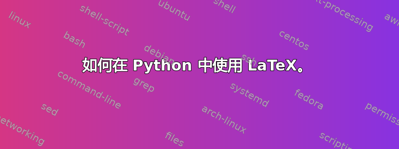 如何在 Python 中使用 LaTeX。