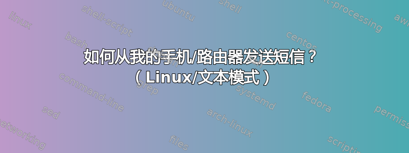 如何从我的手机/路由器发送短信？ （Linux/文本模式）