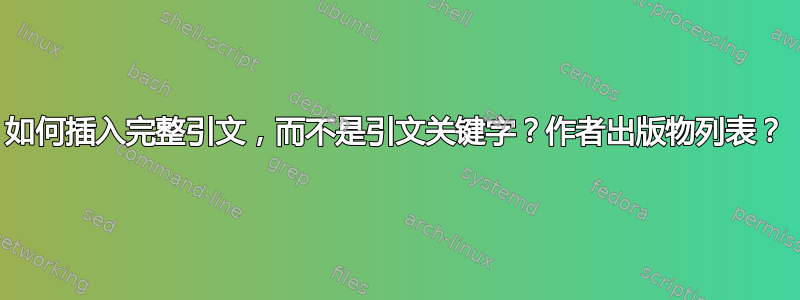 如何插入完整引文，而不是引文关键字？作者出版物列表？