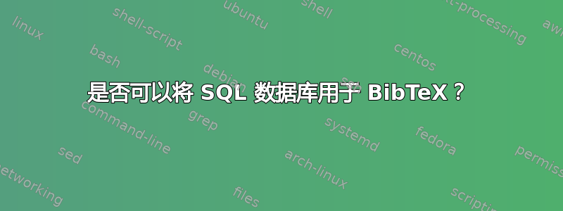 是否可以将 SQL 数据库用于 BibTeX？