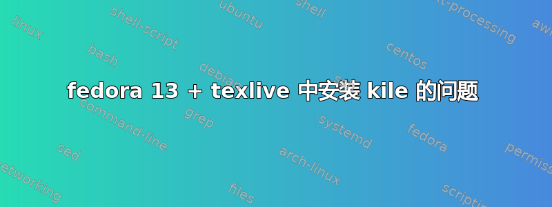 fedora 13 + texlive 中安装 kile 的问题