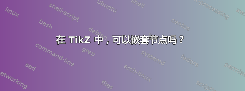 在 TikZ 中，可以嵌套节点吗？