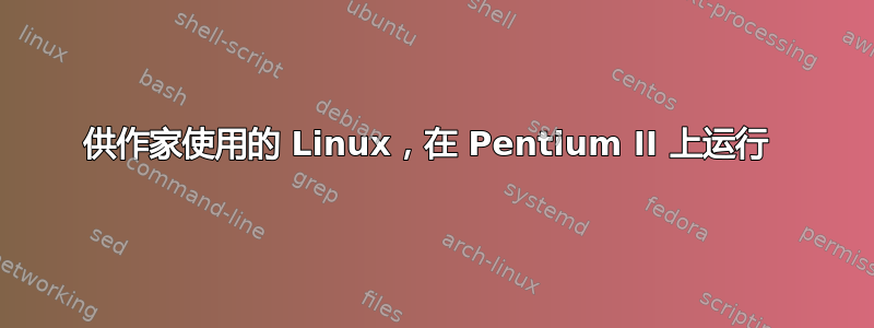 供作家使用的 Linux，在 Pentium II 上运行 