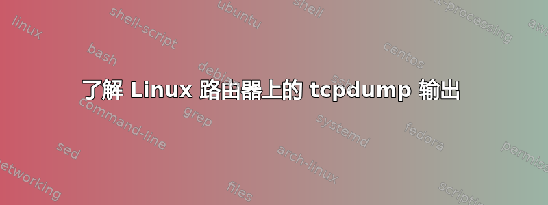 了解 Linux 路由器上的 tcpdump 输出