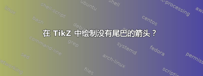 在 TikZ 中绘制没有尾巴的箭头？