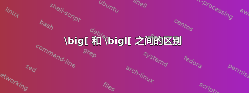 \big[ 和 \bigl[ 之间的区别