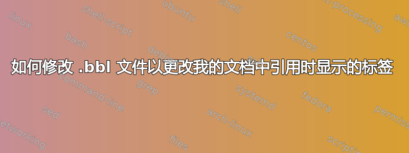 如何修改 .bbl 文件以更改我的文档中引用时显示的标签