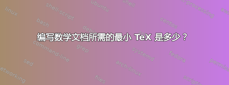 编写数学文档所需的最小 TeX 是多少？