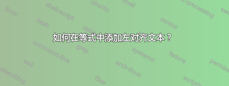 如何在等式中添加左对齐文本？