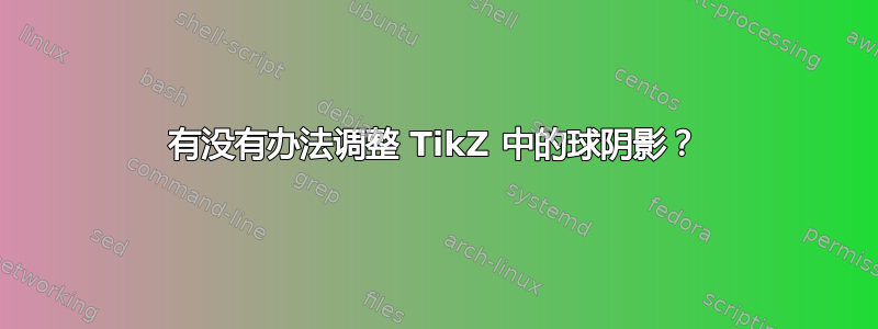 有没有办法调整 TikZ 中的球阴影？