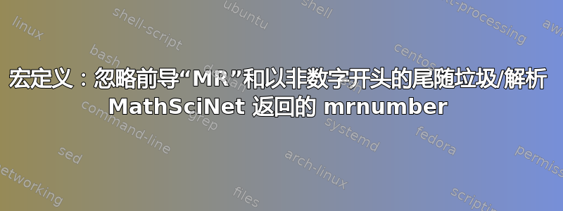 宏定义：忽略前导“MR”和以非数字开头的尾随垃圾/解析 MathSciNet 返回的 mrnumber