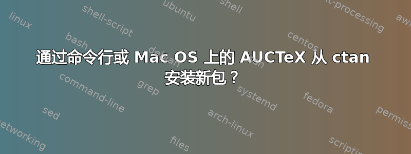 通过命令行或 Mac OS 上的 AUCTeX 从 ctan 安装新包？