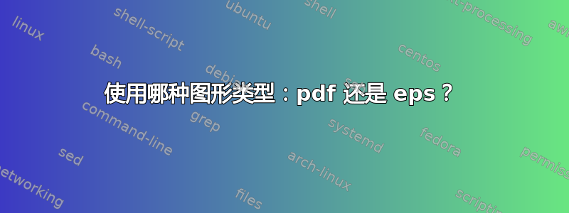 使用哪种图形类型：pdf 还是 eps？