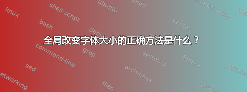 全局改变字体大小的正确方法是什么？