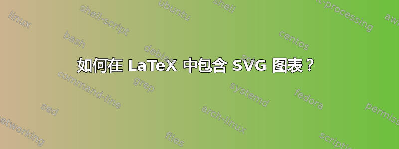 如何在 LaTeX 中包含 SVG 图表？