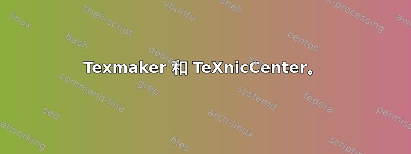 Texmaker 和 TeXnicCenter。