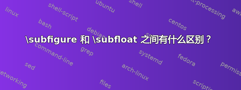 \subfigure 和 \subfloat 之间有什么区别？