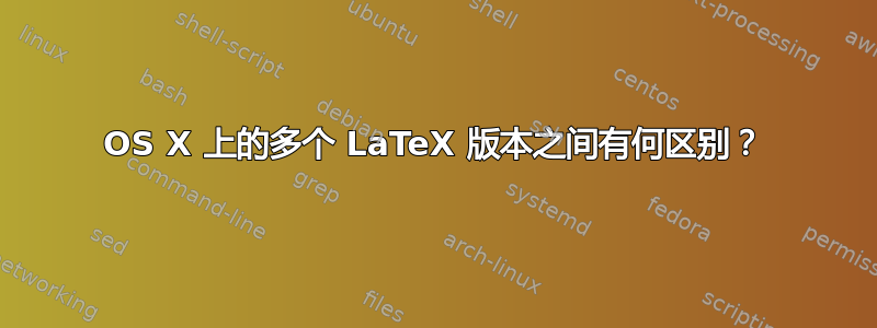 OS X 上的多个 LaTeX 版本之间有何区别？